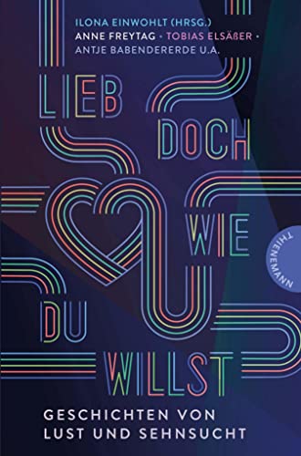 Lieb doch, wie du willst: Geschichten von Lust und Sehnsucht | Liebe in aller Diversität
