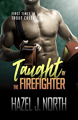 Taught by the Firefighter: A Curvy Woman Steamy Instalove Romance (First Times in Trout Creek Book 6)