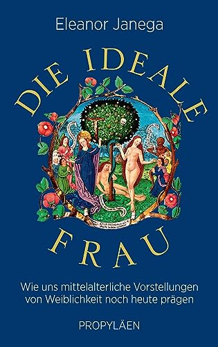 Die ideale Frau: Wie uns mittelalterliche Vorstellungen von Weiblichkeit noch heute prägen | »Eine hochwillkommene Aufforderung, die alten Vorurteile nicht zu wiederholen.«  Wall Street Journal
