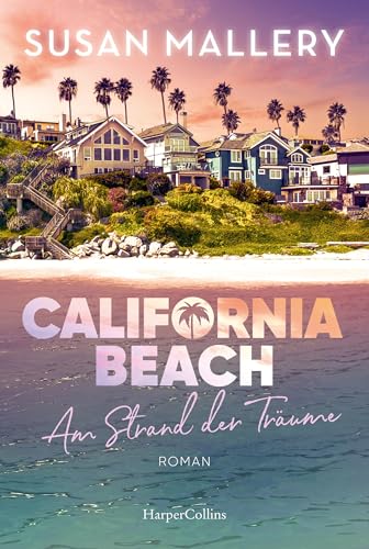 California Beach - Am Strand der Träume: Frauenroman | Die SPIEGEL-Bestsellerautorin weckt mit ihrer Feel-Good-Lektüre Träume vom Strand | Ein New-York-Times-Bestseller
