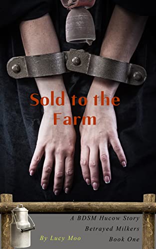 Sold to the Farm: A BDSM Hucow Story (Betrayed Milkers Book 1)