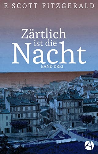 Zärtlich ist die Nacht. Band Drei: Roman in drei Bänden (Tender is the Night Trilogie 3)