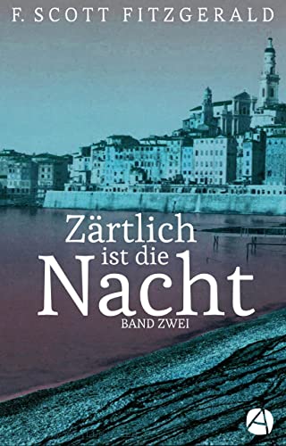Zärtlich ist die Nacht. Band Zwei: Roman in drei Bänden (Tender is the Night Trilogie 2)