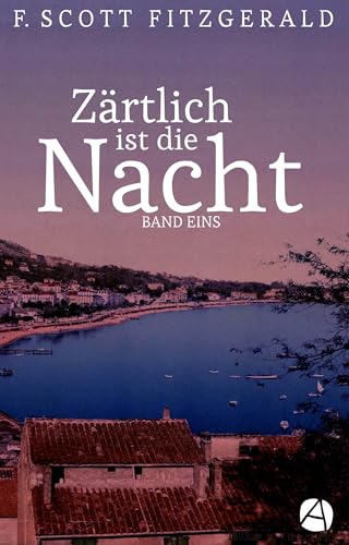 Zärtlich ist die Nacht. Band Eins: Roman in drei Bänden (Tender is the Night Trilogie 1)