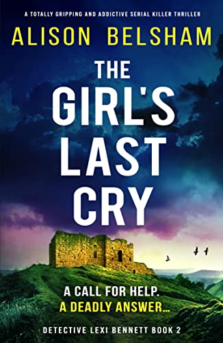 The Girl’s Last Cry: A totally gripping and addictive serial killer thriller (Detective Lexi Bennett Book 2)