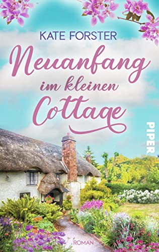 Neuanfang im kleinen Cottage: Roman | Gefühlvoller Sommerroman über Freundschaft, Verlust und eine neue Liebe im kleinen Dorf in England