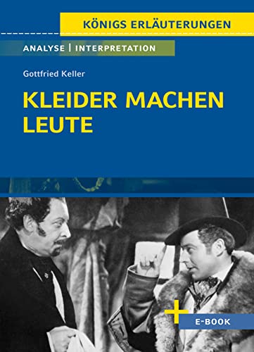 Kleider machen Leute von Gottfried Keller- Textanalyse und Interpretation: mit Zusammenfassung, Inhaltsangabe, Charakterisierung, Szenenanalyse und Prüfungsaufgaben uvm. (Königs Erläuterungen 184)