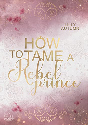 How to tame a Rebel Prince: Gibt es eine zweite Chance für eine eigentlich unmögliche Liebe?