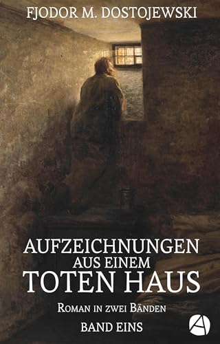 Aufzeichnungen aus einem toten Haus. Band Eins: Roman in zwei Bänden