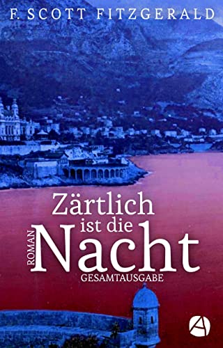 Zärtlich ist die Nacht. Gesamtausgabe: Roman in drei Bänden (ApeBook Classics 143)