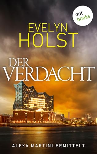 Der Verdacht: Kriminalroman – Alexa Martini ermittelt, Band 2 | Eine taffe Kommissarin entlarvt die Abgründe hinter Hamburgs Idylle