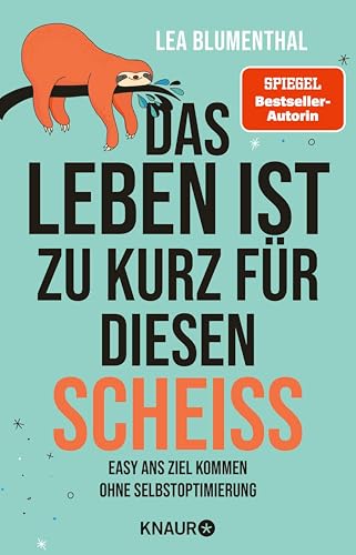 Das Leben ist zu kurz für diesen Scheiß: Easy ans Ziel kommen ohne Selbstoptimierung | Der zweite Anti-Ratgeber der SPIEGEL-Bestseller-Autorin | Es ... ständigen Selbstoptimierung