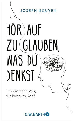 Hör auf zu glauben, was du denkst: Der einfache Weg für Ruhe im Kopf | Selbstzweifel und Selbstsabotage beenden: Der US-Bestseller, der so viele Leben ... viele Leben verändert hat!