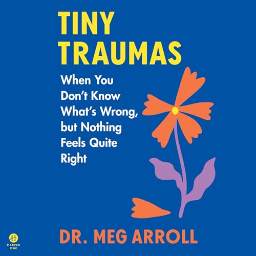 Tiny Traumas: When You Don’t Know What’s Wrong, but Nothing Feels Quite Right