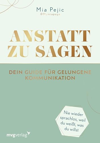 Anstatt zu sagen – Dein Guide für gelungene Kommunikation: Nie wieder sprachlos, weil du weißt, was du willst