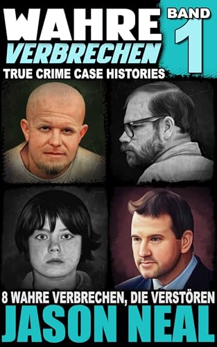 Wahre Verbrechen: Band 1 - (True Crime Case Histories) : Acht wahre Verbrechen, die verstören(Wahre Verbrechen (True Crime Case Histories))