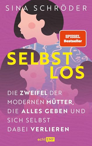 Selbstlos – Die Zweifel der modernen Mütter, die alles geben und sich selbst dabei verlieren: „Ich liebe meine Kinder und diesen Job als ihre Mama – aber ... Und meine Arbeitslast? Unsichtbar.“