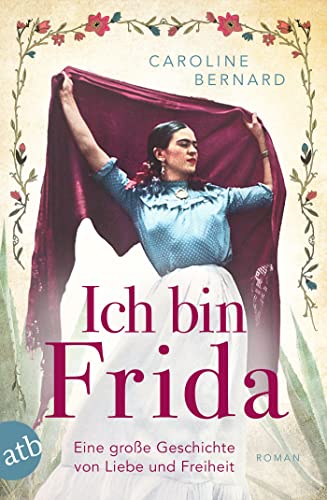 Ich bin Frida: Eine große Geschichte von Liebe und Freiheit (Mutige Frauen zwischen Kunst und Liebe 23)
