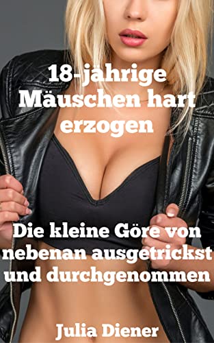 Die kleine Göre von nebenan ausgetrickst und durchgenommen (18-jährige Mäuschen hart erzogen)