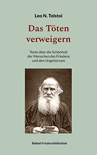Das Töten verweigern: Texte über die Schönheit der Menschen des Friedens und den Ungehorsam (Tolstoi-Friedensbibliothek B 3)
