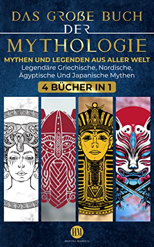 Das große Buch der Mythologie: Mythen und Legenden aus Aller Welt. Entdeckungsreise zu Legendären Griechischen, Nordischen, Ägyptischen und Japanischen Mythen