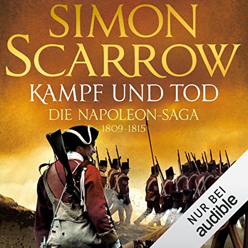 Kampf und Tod - Die Napoleon-Saga 1809 - 1815: Die Napoleon-Saga 4