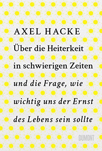 Über die Heiterkeit in schwierigen Zeiten und die Frage, wie wichtig uns der Ernst des Lebens sein sollte