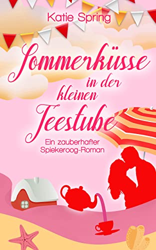 Sommerküsse in der kleinen Teestube: Ein zauberhafter Spiekeroog-Roman für deine Auszeit an der Nordsee