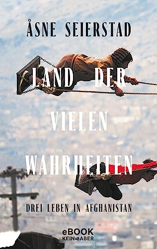Land der vielen Wahrheiten: Drei Leben in Afghanistan