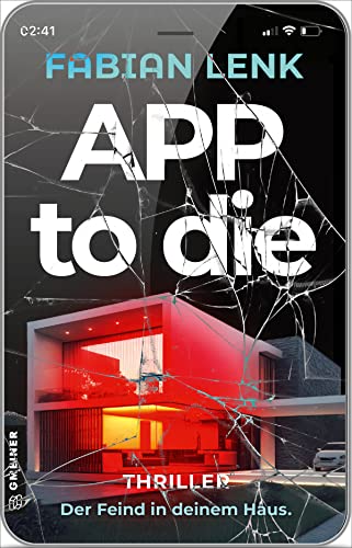 App to die: Thriller I Der Feind in deinem Haus I Eine Gruppe gefangen in einer ultra-modernen Villa (Thriller im GMEINER-Verlag)