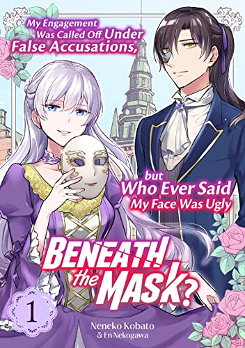 My Engagement Was Called Off Under False Accusations, but Who Ever Said My Face Was Ugly Beneath the Mask? Volume 1