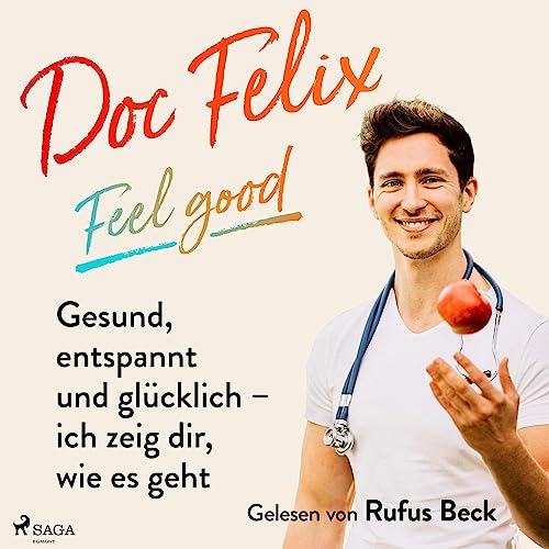 Doc Felix - Feel good: Gesund, entspannt und glücklich - ich zeig dir, wie es geht