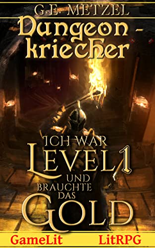 Ich war Level 1 und brauchte das Gold: Ein Fantasy-LitRPG/GameLit-Roman (Dungeon Kriecher 1)
