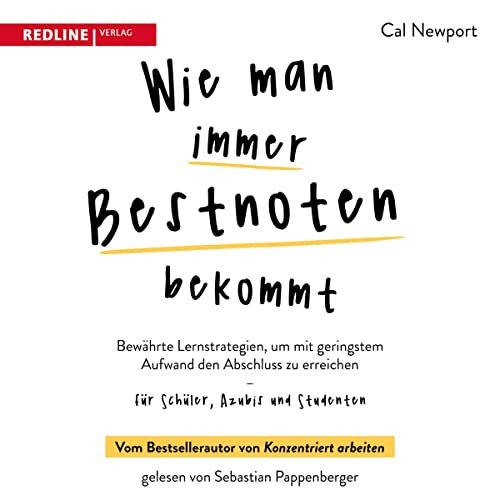 Wie man immer Bestnoten bekommt: Bewährte Lernstrategien, um mit geringstem Aufwand den Abschluss zu erreichen - für Schüler, Azubis und Studenten