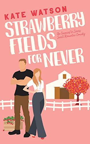 Strawberry Fields for Never: An Enemies to Lovers Sweet Romantic Comedy (Sweet as Sugar Maple Book 1)