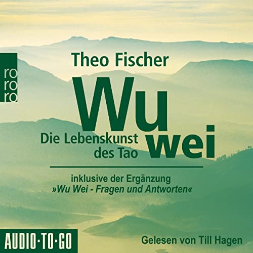 Wu wei - Die Lebenskunst des Tao: inklusive der Ergänzung "Wu wei - Fragen und Antworten"
