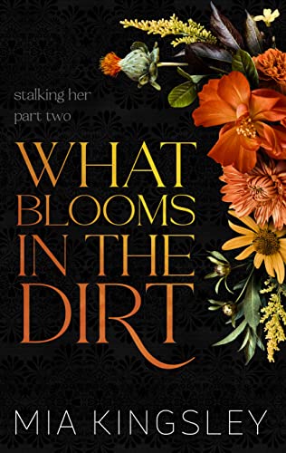 What Blooms In The Dirt (Stalking Her Duet 2)