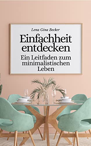 Einfachheit entdecken: Ein Leitfaden zum minimalistischen Leben