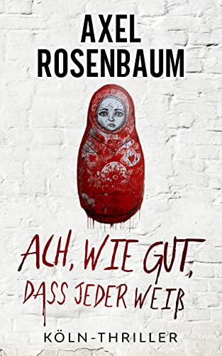 Ach, wie gut, dass jeder weiß: Köln Thriller (Köln-Thriller 2)