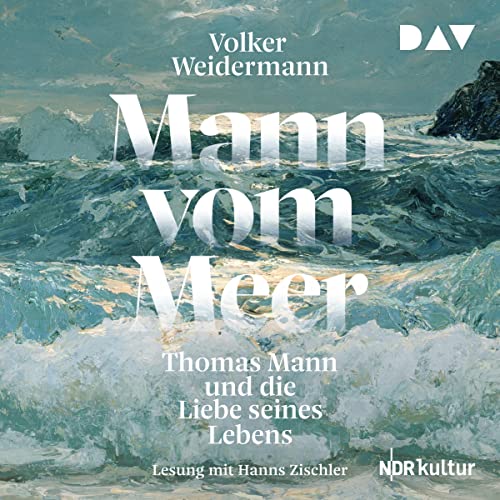 Mann vom Meer: Thomas Mann und die Liebe seines Lebens