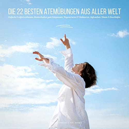 Atementspannung: Die 22 besten Atemübungen aus aller Welt: Einfache & sofort wirksame Atemtechniken zum Entspannen, Regenerieren & Vitalisieren, Aufwachen, Dösen & Einschlafen (XXL Bundle)
