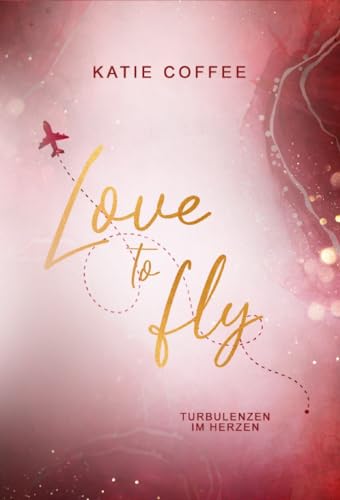 Love to fly: Turbulenzen im Herzen (Pilots in Love 2)