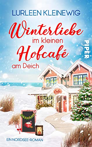Winterliebe im kleinen Hofcafé am Deich: Ein Nordsee-Roman | Küstenträume und Schneegestöber zur romantischsten Zeit des Jahres