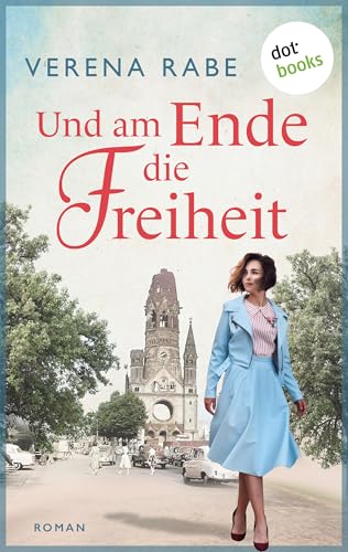 Und am Ende die Freiheit: Roman | Ein aufwühlendes Zeitporträt über eine mutige Frau – der neue Roman der Bestsellerautorin