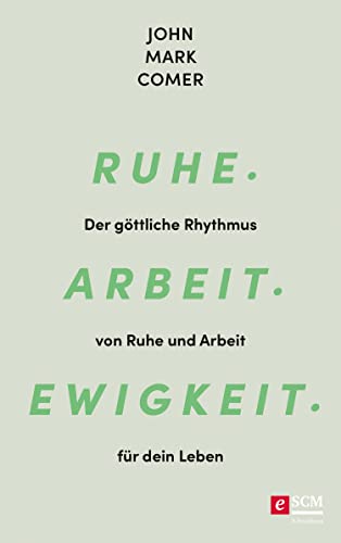 Ruhe. Arbeit. Ewigkeit.: Der göttliche Rhythmus von Ruhe und Arbeit für dein Leben