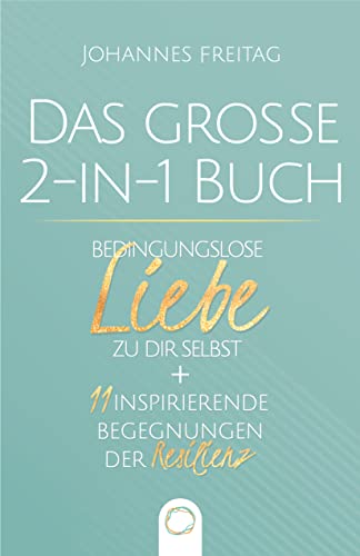 Das große 2-in-1 Buch - Bedingungslose Liebe zu dir selbst + 11 inspirierende Begegnungen der Resilienz: Wie du durch Selbstliebe und unerschütterliche Widerstandskraft jede Herausforderung meisterst