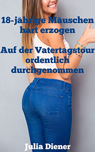 Auf der Vatertagstour ordentlich durchgenommen (18-jährige Mäuschen hart erzogen)