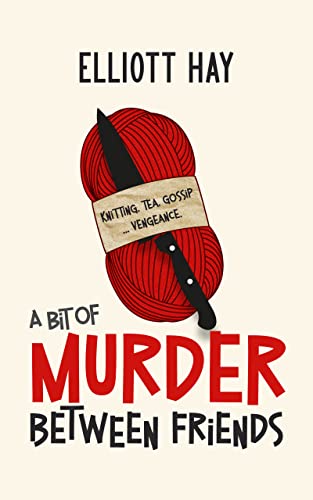 A Bit of Murder Between Friends: knitting, tea, gossip … vengeance (Vigilauntie Justice Book 1)