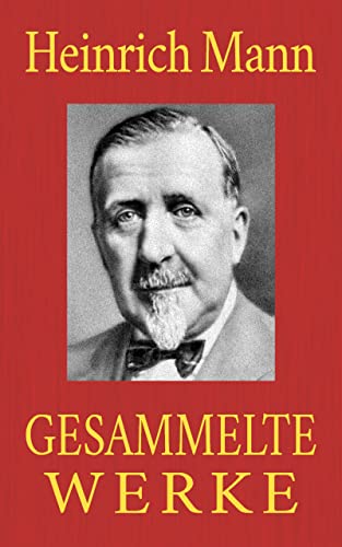 Heinrich Mann - Gesammelte Werke: Gesamtausgabe aller 18 Romane und 74 Novellen