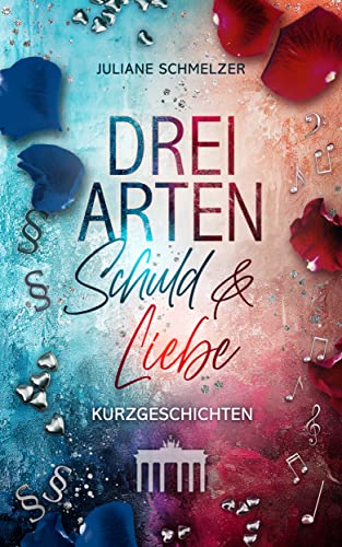 Drei Arten Schuld und Liebe: Kurzgeschichten (Hauptstadt Liebesroman-Dilogie 3)